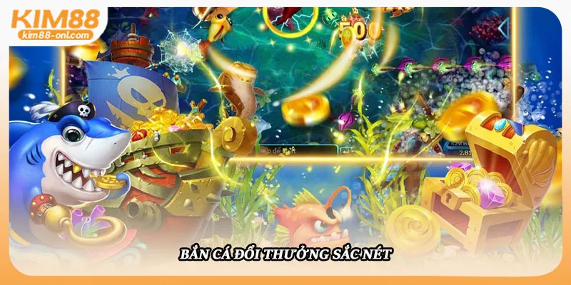 Bắn cá đổi thưởng sắc nét