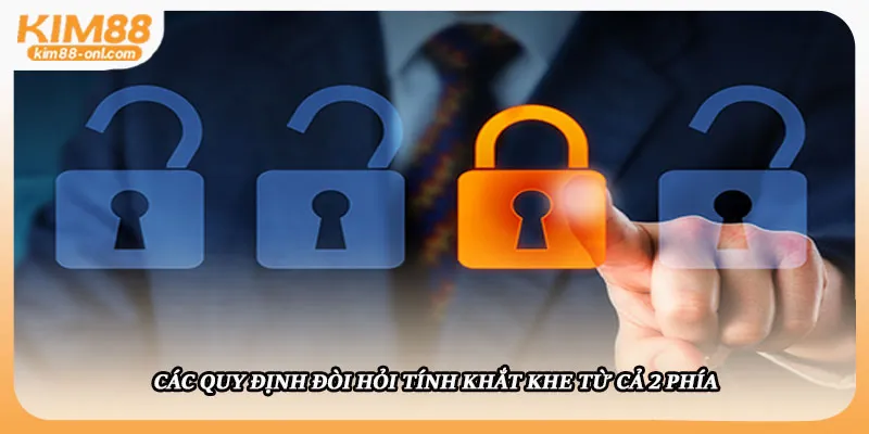Các quy định đòi hỏi tính khắt khe từ cả 2 phía