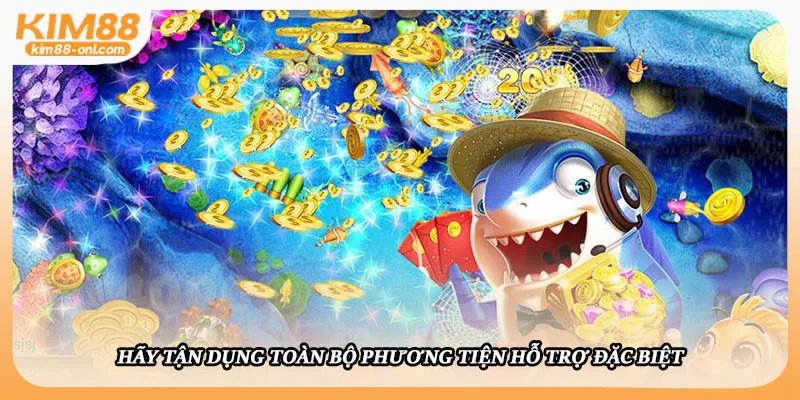 Hãy tận dụng toàn bộ phương tiện hỗ trợ đặc biệt